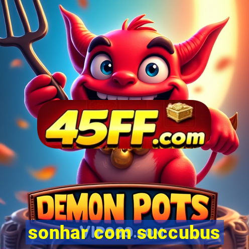 sonhar com succubus